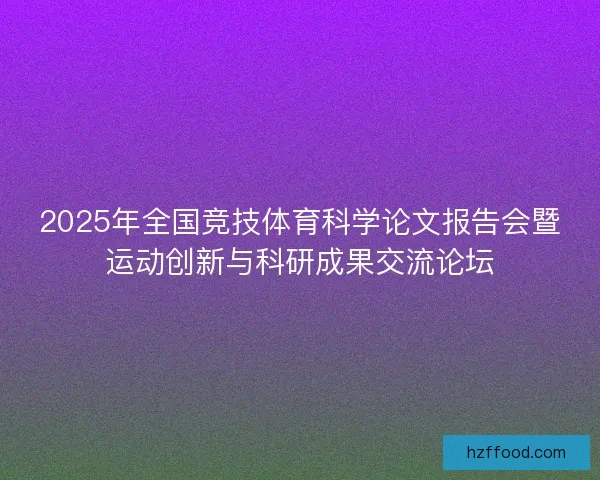 2025年全国竞技体育科学论文报告会暨运动创新与科研成果交流论坛