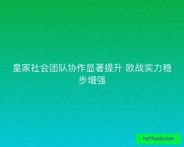 皇家社会团队协作显著提升 欧战实力稳步增强